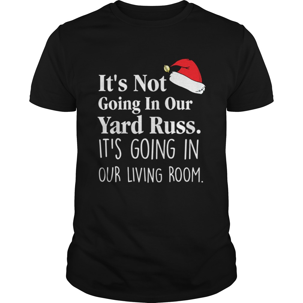 Its Not Going In Our Yard Russ Christmas Vacation Clark Griswold Quote shirt