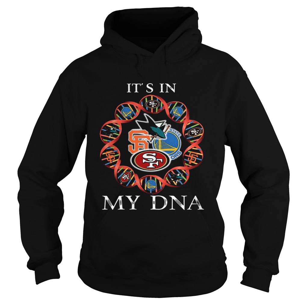 Its is in My DNA San Francisco 49ers San Francisco Giants Golden State Warriors San Jose Sharks shi Hoodie