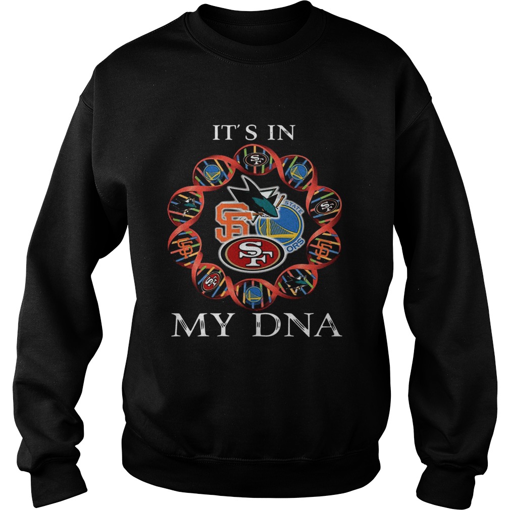 Its is in My DNA San Francisco 49ers San Francisco Giants Golden State Warriors San Jose Sharks shi Sweatshirt