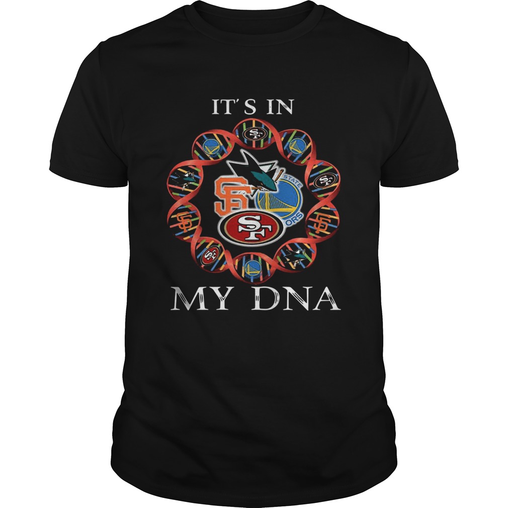 Its is in My DNA San Francisco 49ers San Francisco Giants Golden State Warriors San Jose Sharks shirt