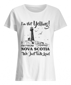 I’m Not Yelling I’m A Nova Scotia Girl We Just Talk Loud  Classic Women's T-shirt