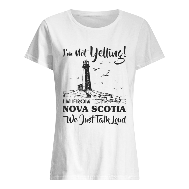 I’m Not Yelling I’m A Nova Scotia Girl We Just Talk Loud Classic Women's T-shirt