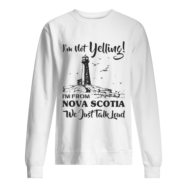 I’m Not Yelling I’m A Nova Scotia Girl We Just Talk Loud Unisex Sweatshirt