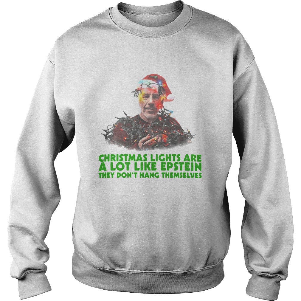 Jeffrey Epstein Christmas lights are a lot like Epstein they dont hang themselves Sweatshirt