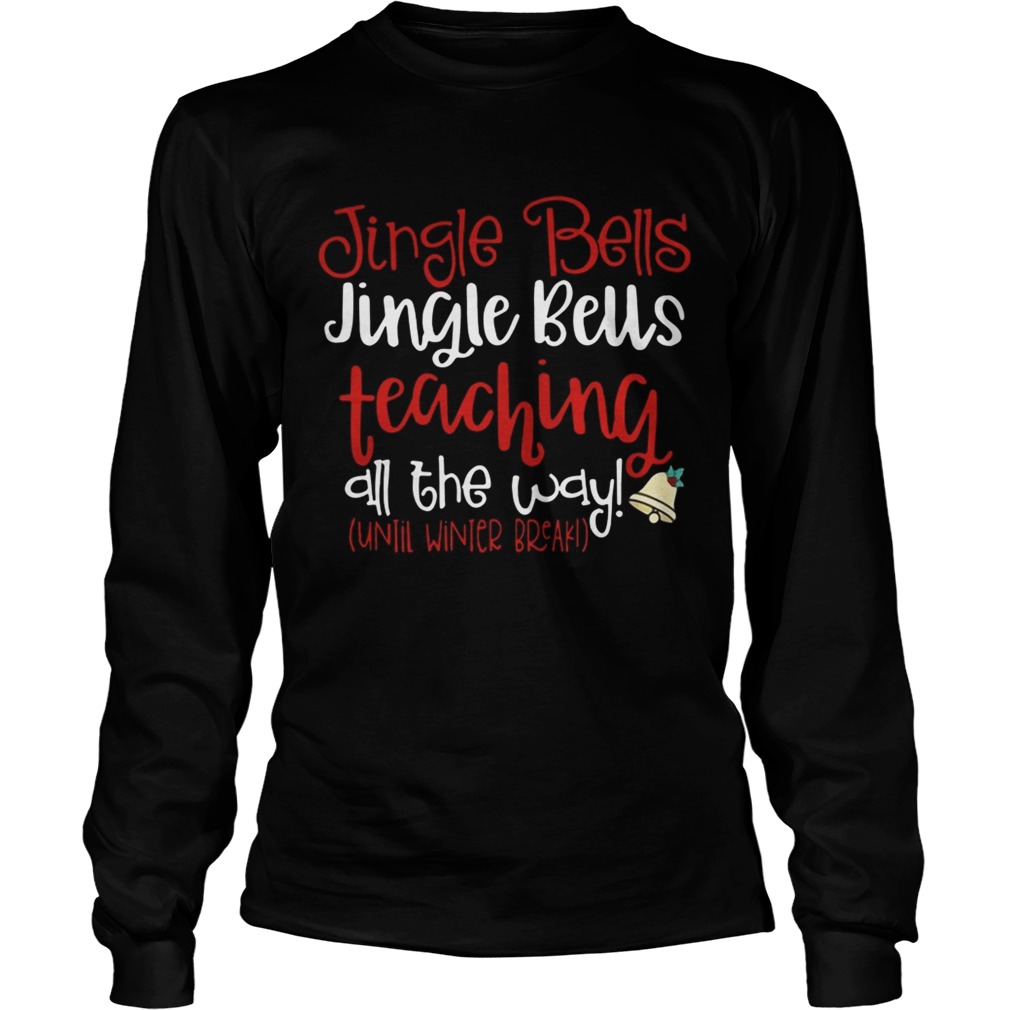 Jingle bells teaching all the way until winter break Christmas ugly LongSleeve