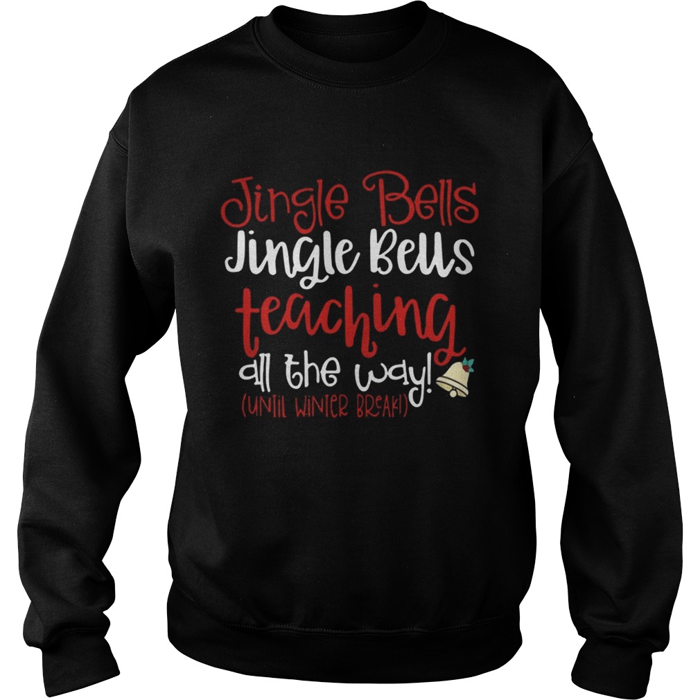 Jingle bells teaching all the way until winter break Christmas ugly Sweatshirt