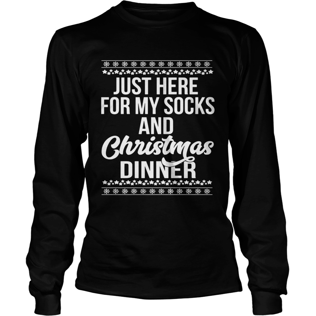 Just Here For My Socks And Christmas Dinner LongSleeve