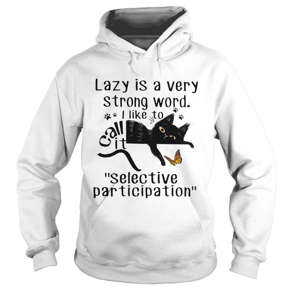 Lazy Is A Very Strong Word I Like To Call It selective Participation Cat Hoodie