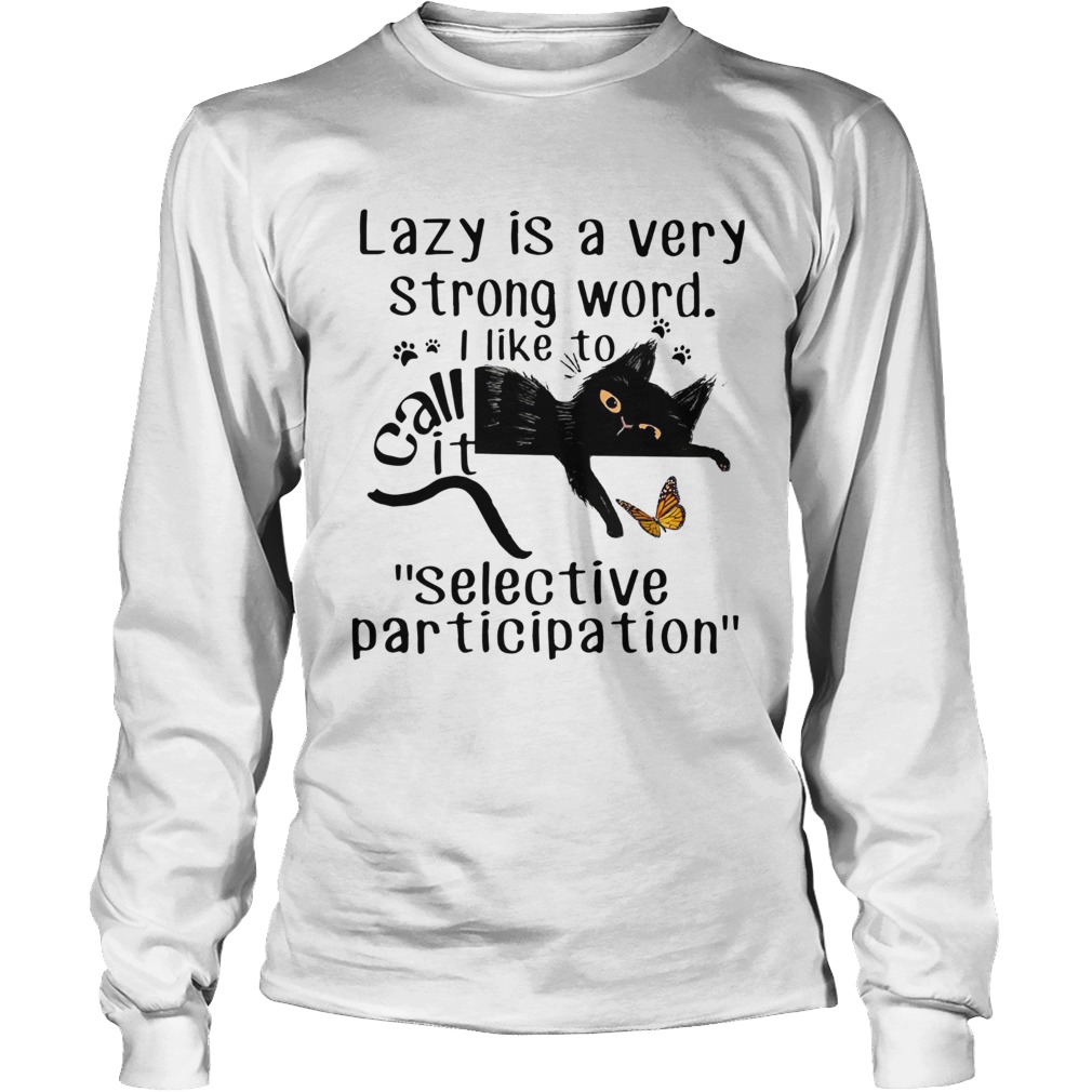 Lazy Is A Very Strong Word I Like To Call It selective Participation Cat LongSleeve