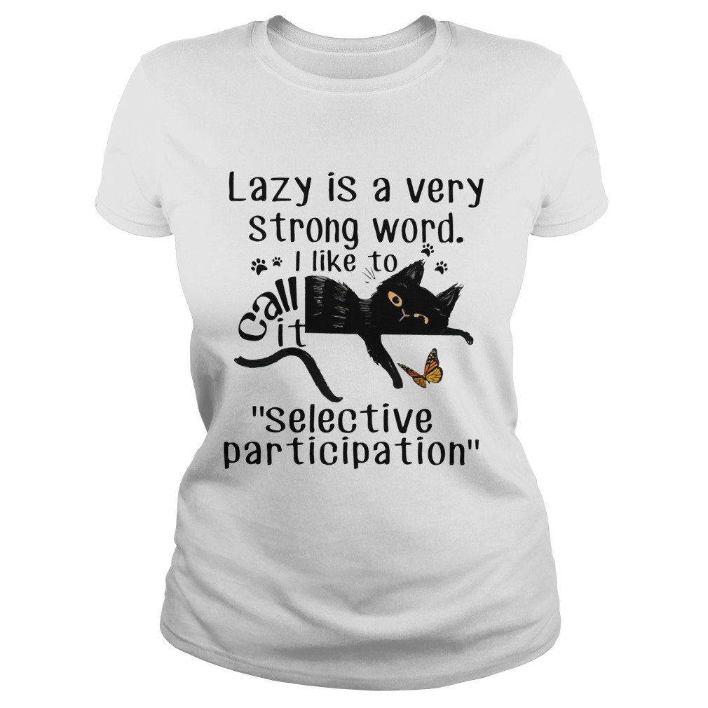 Lazy is a very strong word I like to call it selective participation cat Classic Ladies