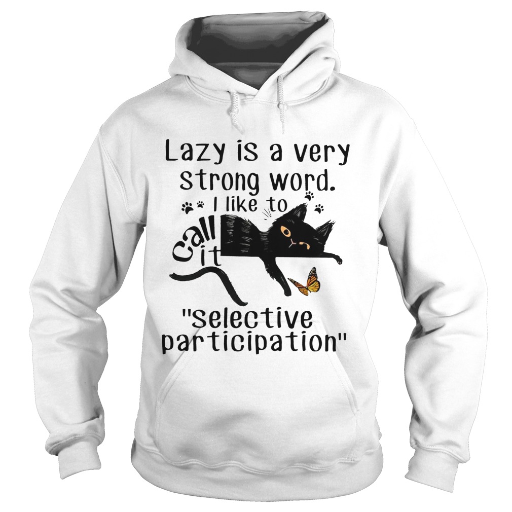 Lazy is a very strong word I like to call it selective participation cat Hoodie