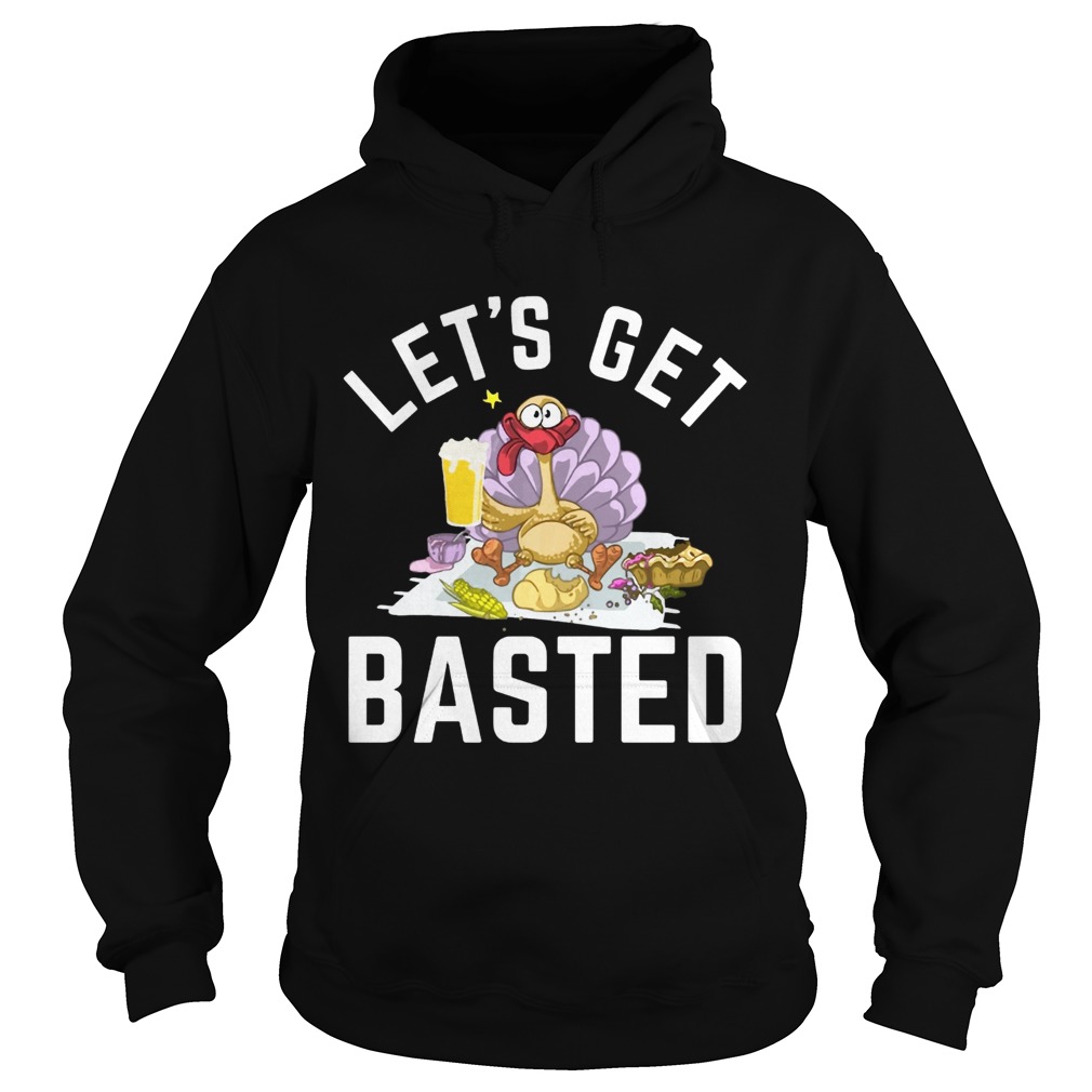 Lets Get Basted Turkey Beer Thanksgiving Hoodie