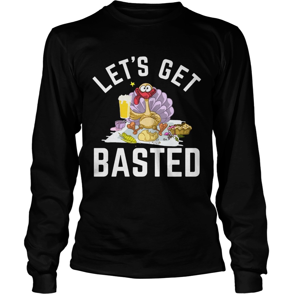 Lets Get Basted Turkey Beer Thanksgiving LongSleeve