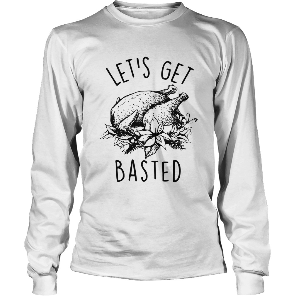 Lets Get Basted Turkey thanksgiving LongSleeve