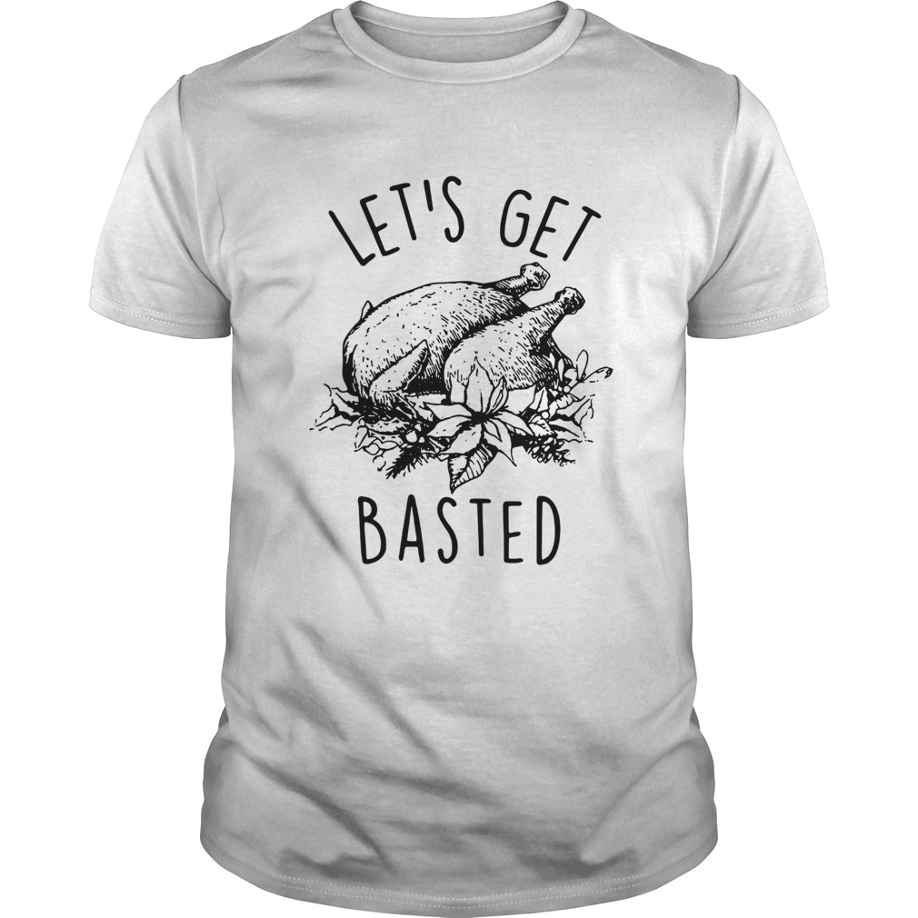 Lets Get Basted Turkey thanksgiving shirt