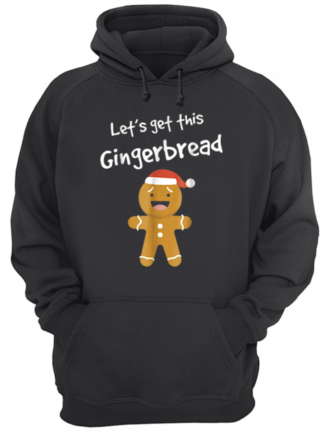 Lets Get This Bread Shirt Gingerbread Funny Christmas Unisex Hoodie