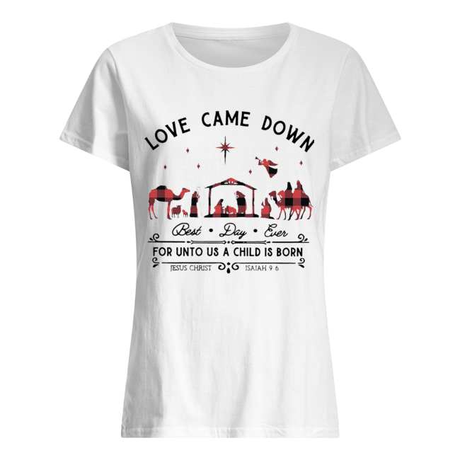 Love Came Down Best Day Ever For Unto Us A Child Is Born Jesus Christ Christmas Classic Women's T-shirt