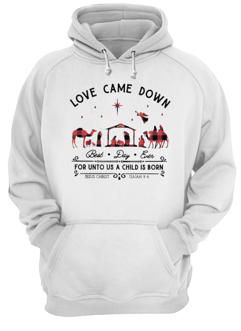 Love Came Down Best Day Ever For Unto Us A Child Is Born Jesus Christ Christmas Unisex Hoodie