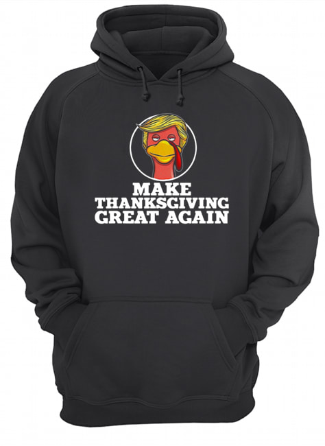 Make Thanksgiving great again Trump Turkey Unisex Hoodie