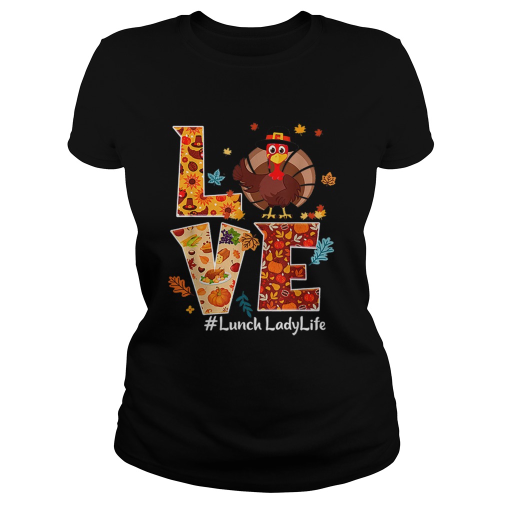 Nice Love Lunch Lady Life Turkey Thanksgiving Gift Classic Ladies