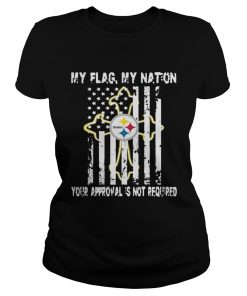 Pittsburgh Steelers My Flag Veteran My nation Your Approval is not Required  Classic Ladies