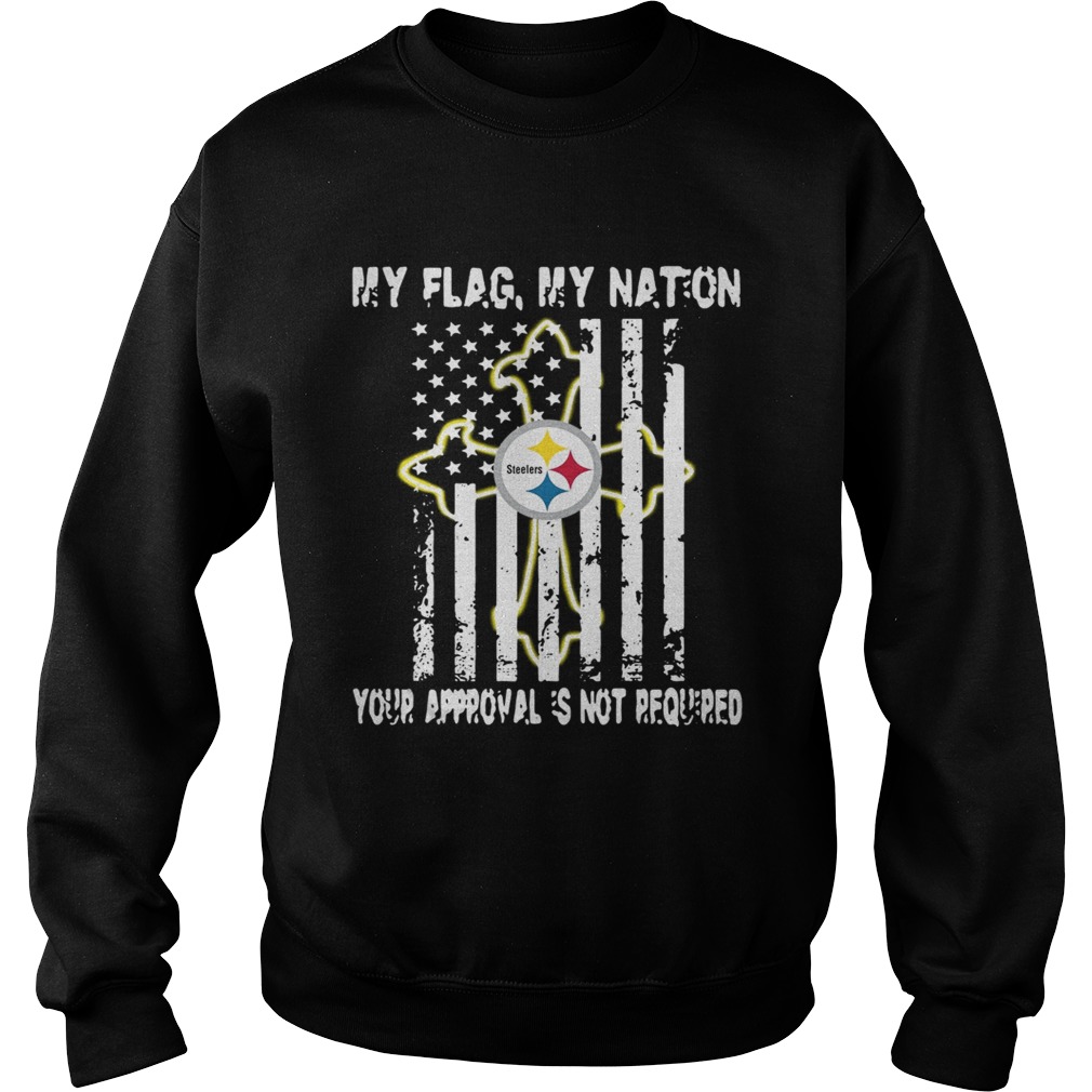 Pittsburgh Steelers My Flag Veteran My nation Your Approval is not Required Sweatshirt