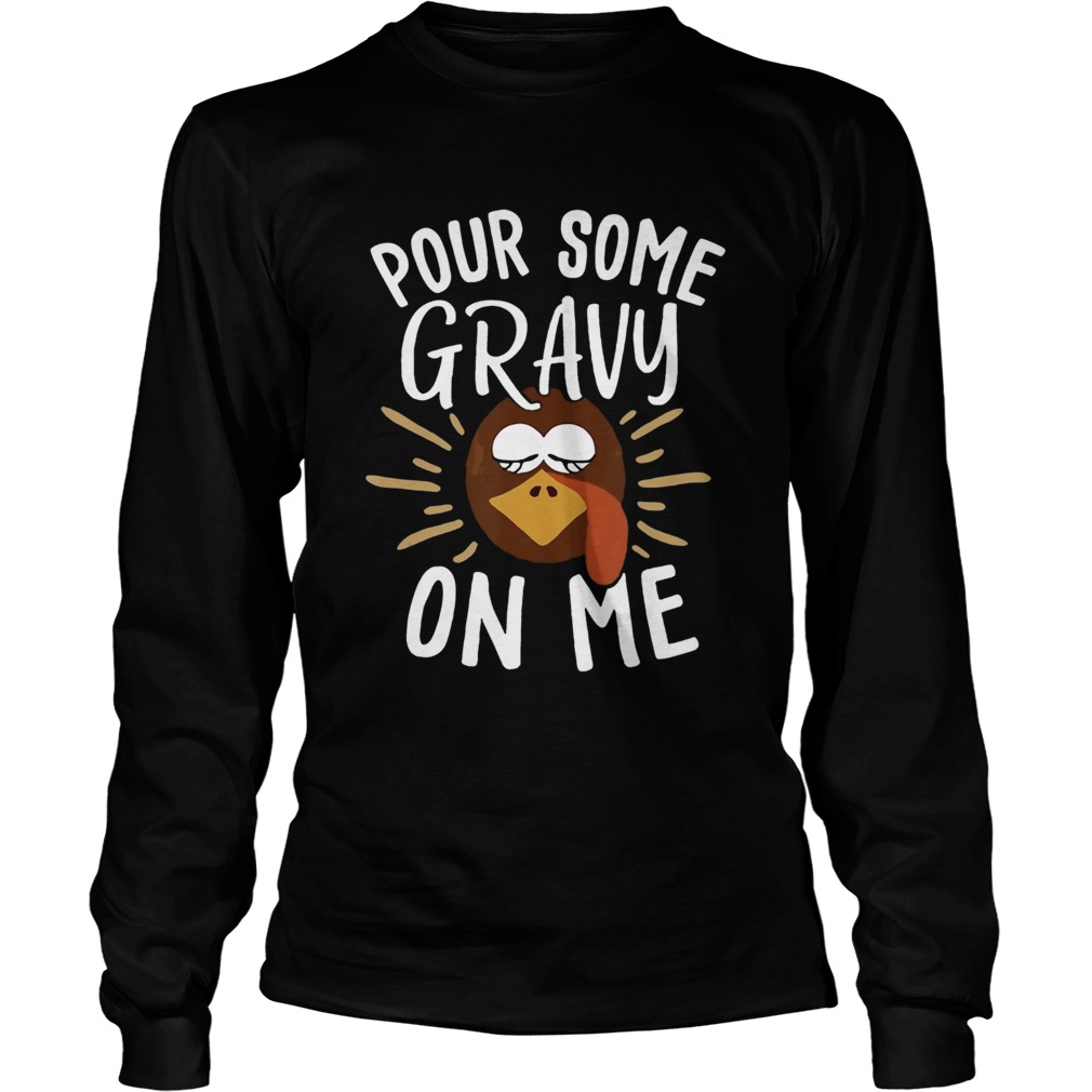 Pour Some Gravy On Me Funny Turkey Face Thanksgiving LongSleeve