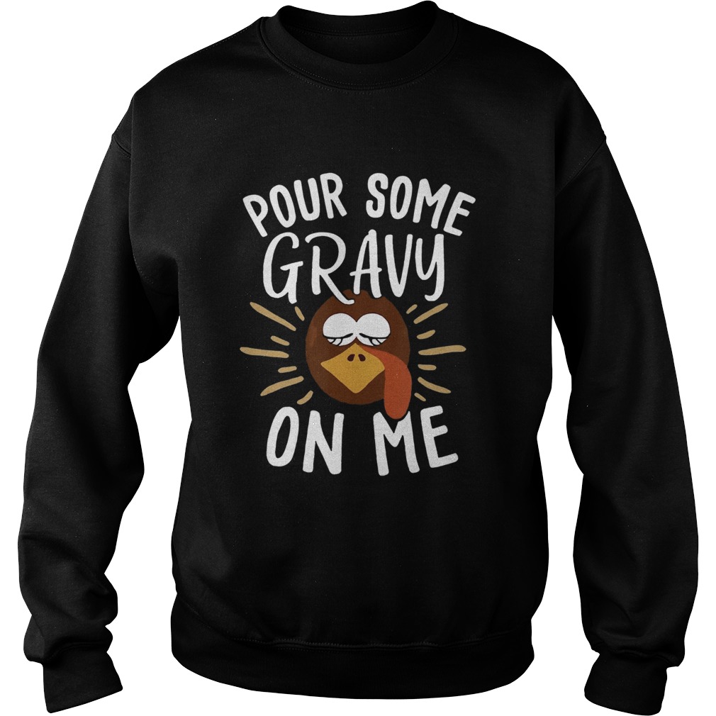 Pour Some Gravy On Me Funny Turkey Face Thanksgiving Sweatshirt