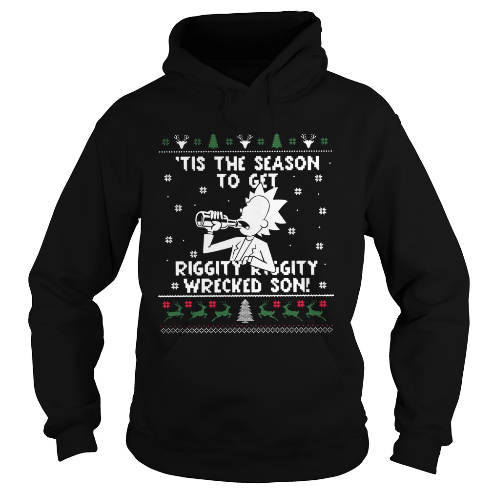 Rick Sanchez tis the season to get riggity riggity wrecked son ugly christmas Hoodie