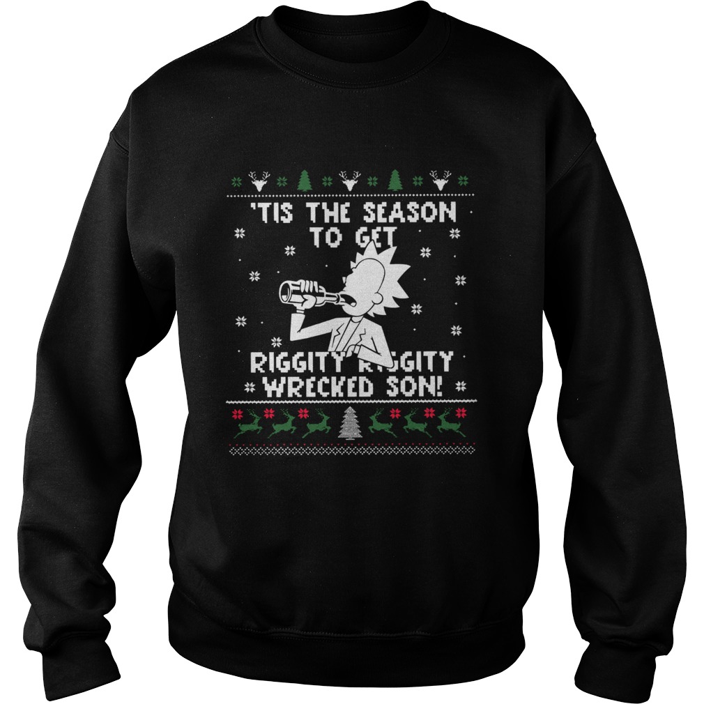 Rick Sanchez tis the season to get riggity riggity wrecked son ugly christmas Sweatshirt