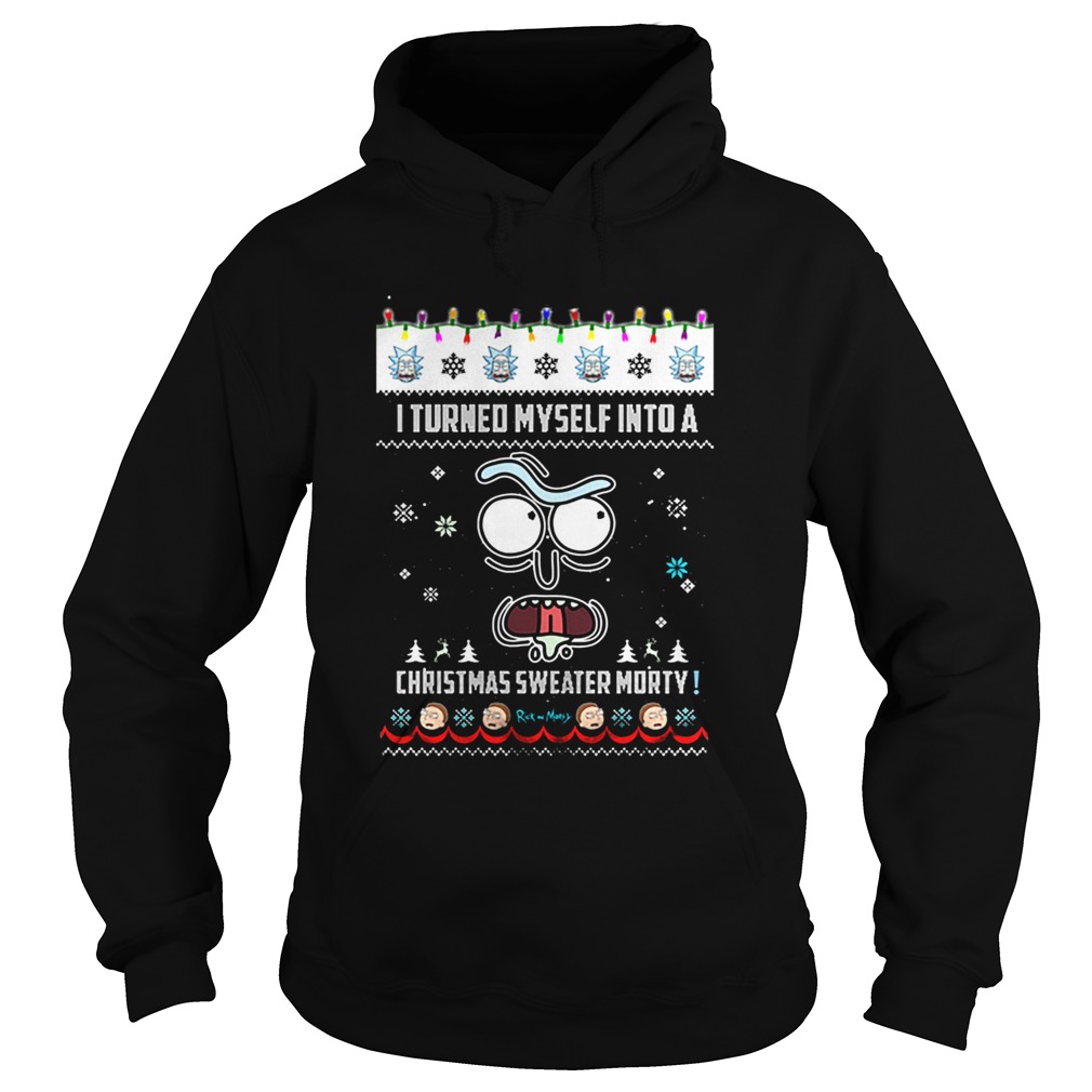 Rick and Morty i turned myself into a Christmas sweater Morty Hoodie