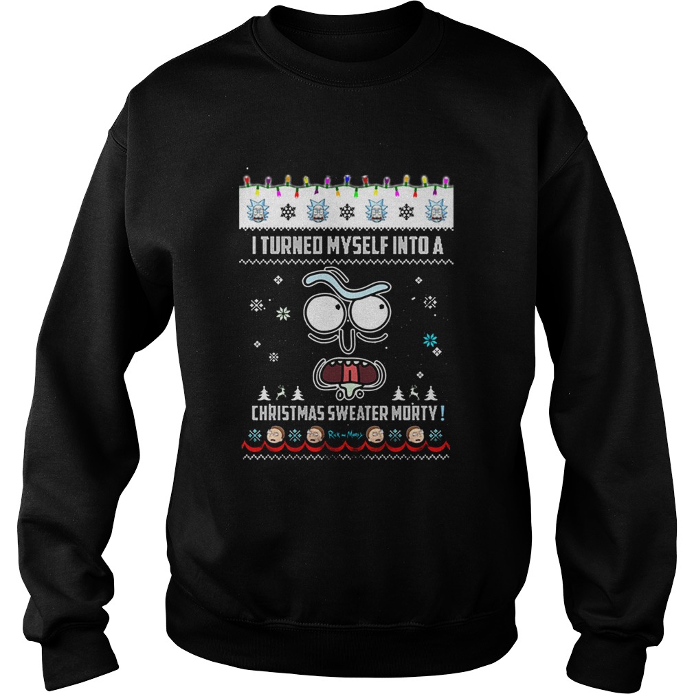 Rick and Morty i turned myself into a Christmas sweater Morty Sweatshirt