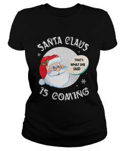 Santa Claus Thats What She Said Is Coming Christmas  Classic Ladies