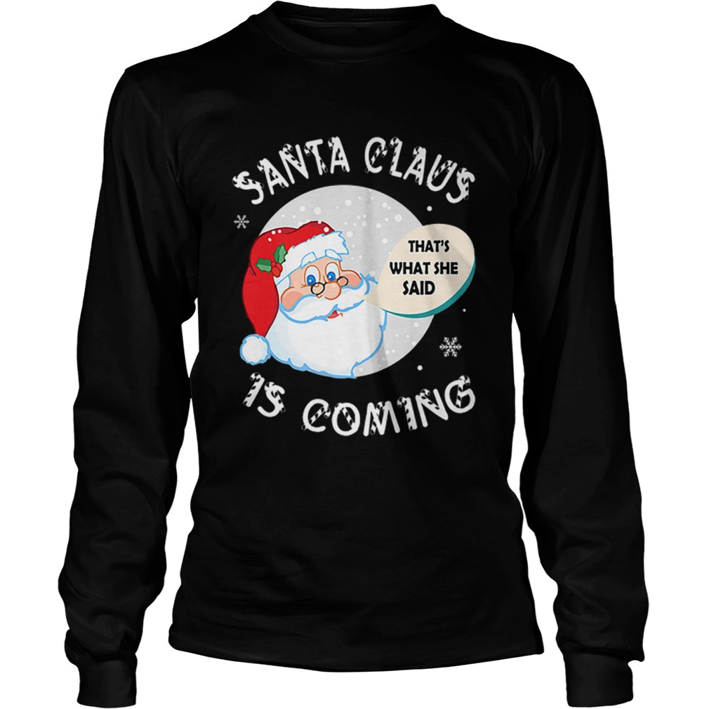 Santa Claus Thats What She Said Is Coming Christmas LongSleeve