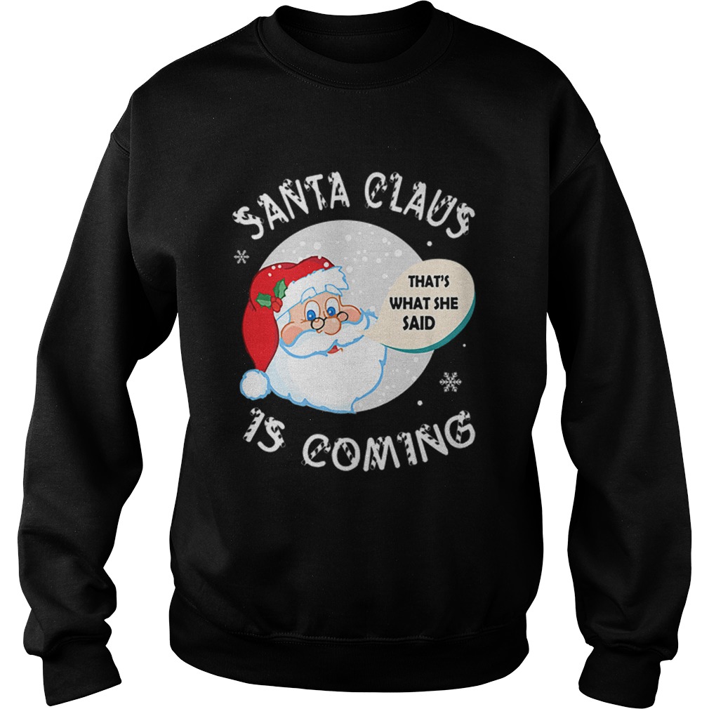 Santa Claus Thats What She Said Is Coming Christmas Sweatshirt