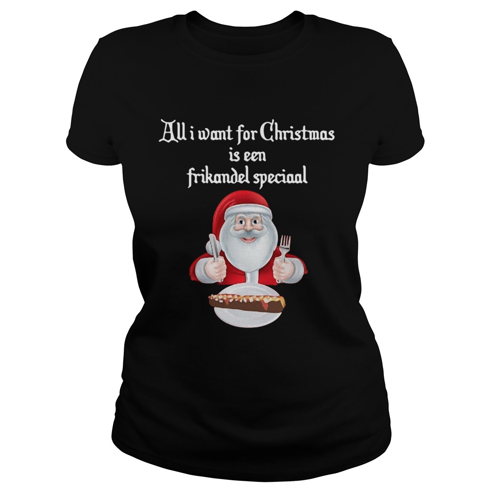 Santa Claus all I want for Christmas is een frikandel speciaal Christmas Classic Ladies