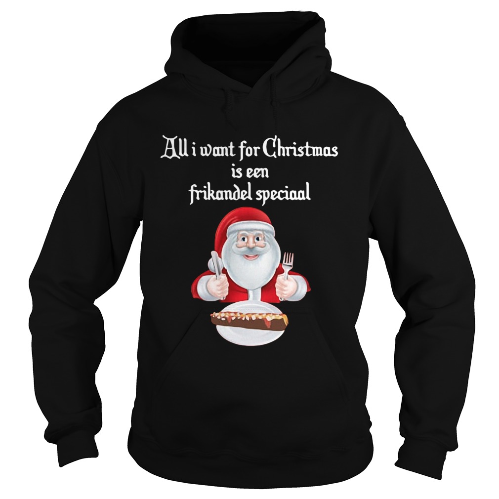 Santa Claus all I want for Christmas is een frikandel speciaal Christmas Hoodie