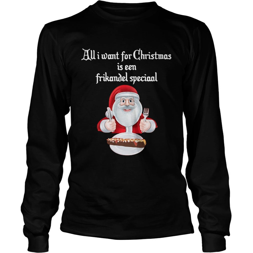 Santa Claus all I want for Christmas is een frikandel speciaal Christmas LongSleeve