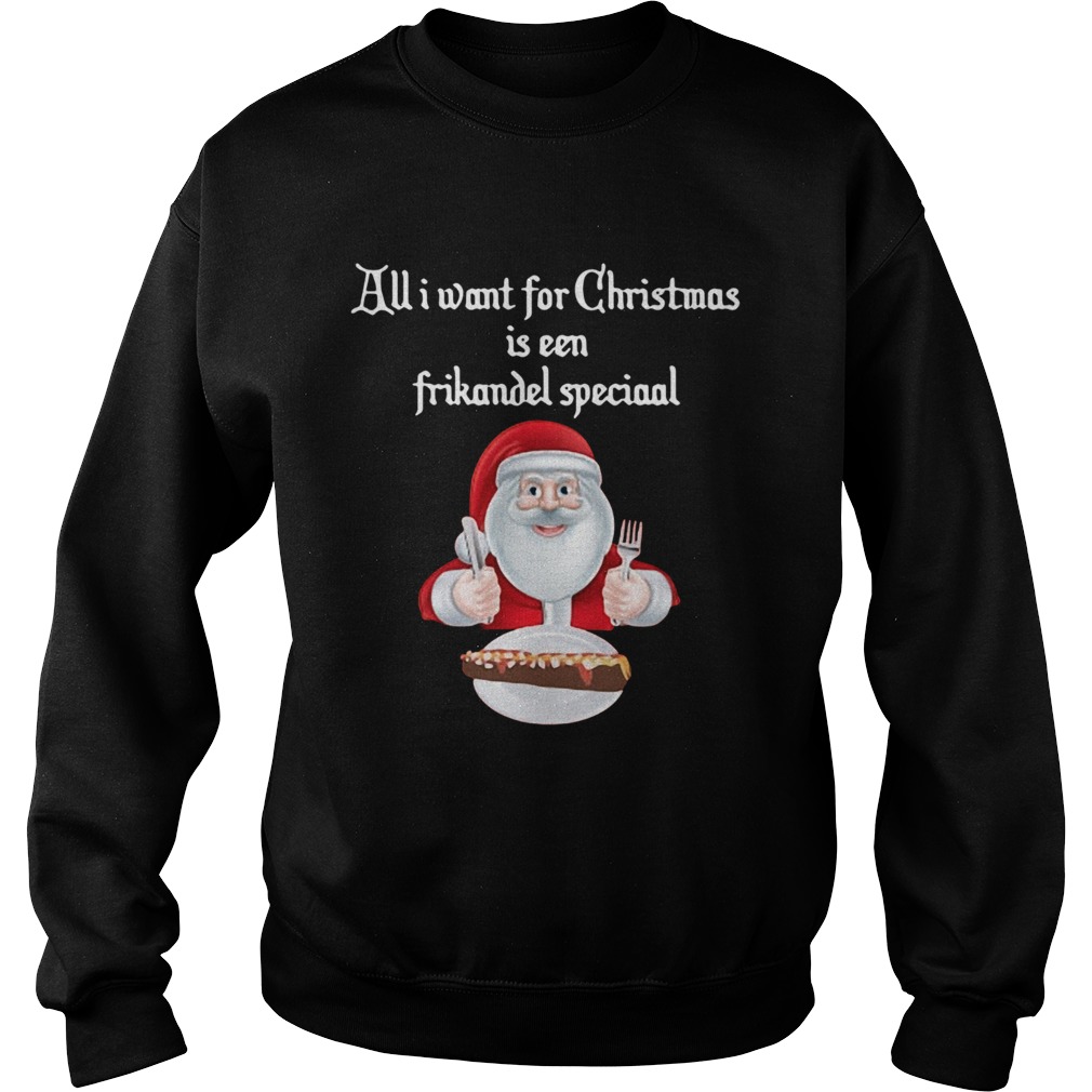 Santa Claus all I want for Christmas is een frikandel speciaal Christmas Sweatshirt