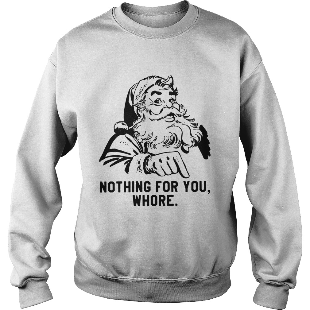 Santa Claus nothing for you whore Sweatshirt