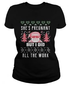 Shes Pregnadd All The Work Ugly Christmas  Classic Ladies