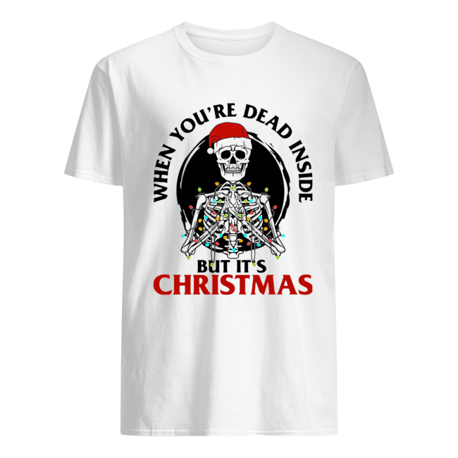 Skeleton When You’re Dead Inside But It’s Christmas shirt