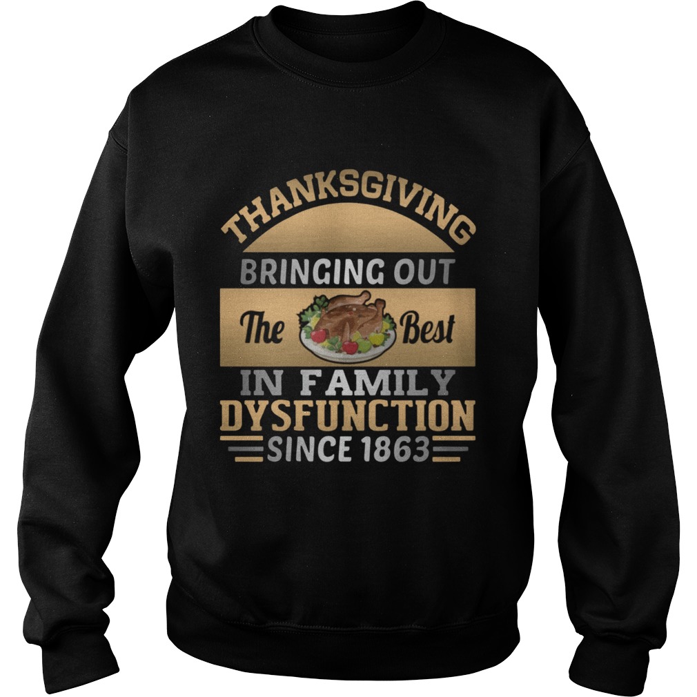 Thanksgiving Bring out the best in family dysfunction since 1863 Sweatshirt