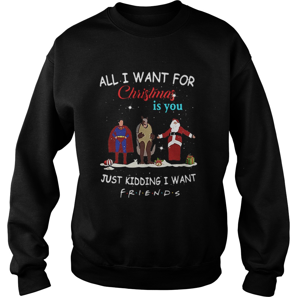 The One with the Halloween Party All i want for Christmas is you just kidding i want Friends Sweatshirt