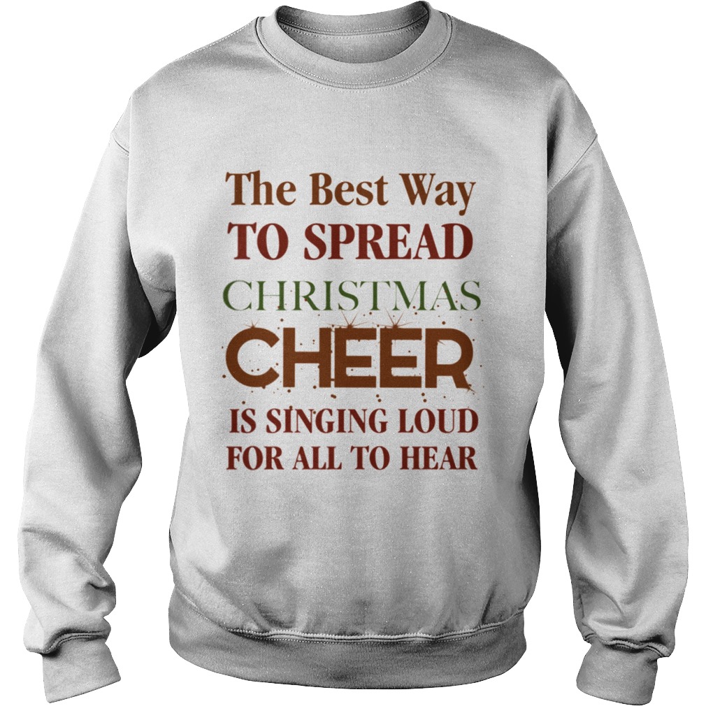 The best way to spread Christmas Cheer is singing loud for all to hear Sweatshirt