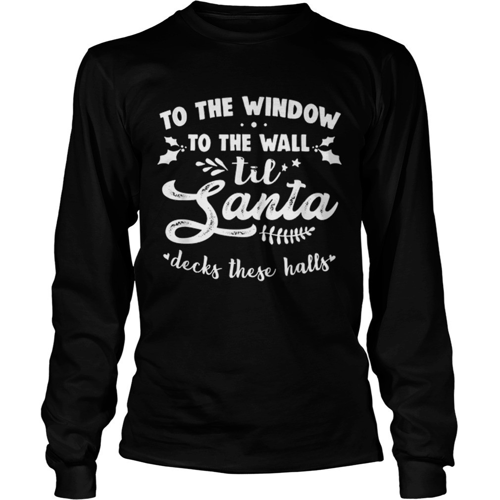 To The Window To The Wall Til Santa Decks These Halls Xmas LongSleeve