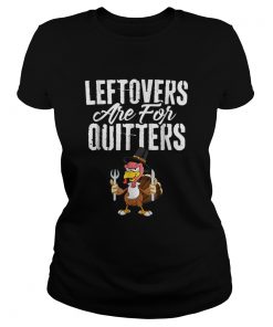 Top Leftovers Are For Quitters Funny Thanksgiving Turkey  Classic Ladies