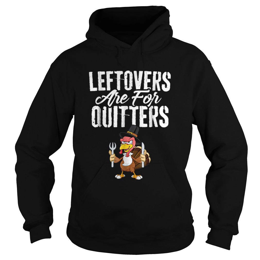 Top Leftovers Are For Quitters Funny Thanksgiving Turkey Hoodie