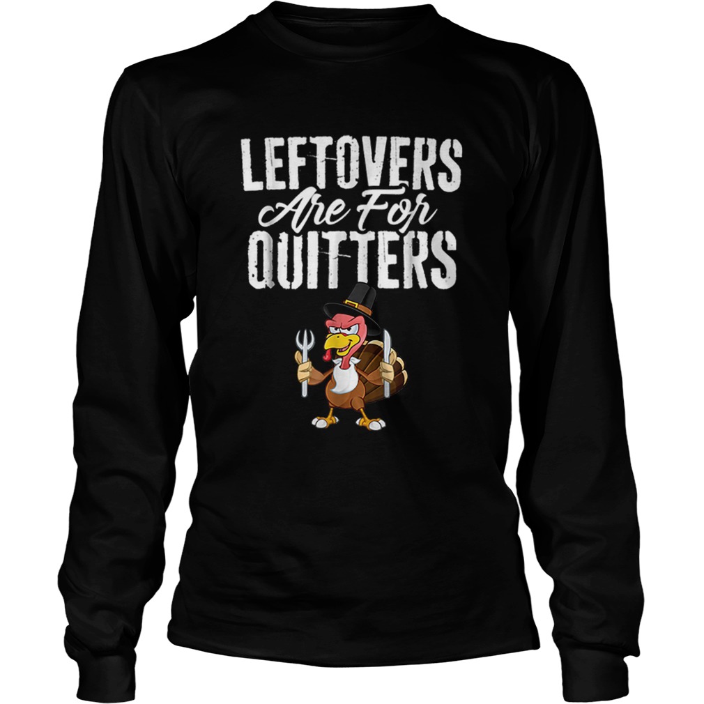 Top Leftovers Are For Quitters Funny Thanksgiving Turkey LongSleeve