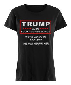 Trump 2020 fuck your feelings  Classic Women's T-shirt